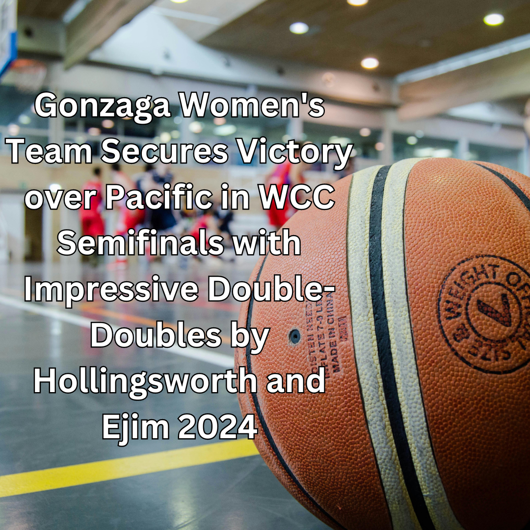 Gonzaga Women's Team Secures Victory over Pacific in WCC Semifinals with Impressive Double-Doubles by Hollingsworth and Ejim 2024