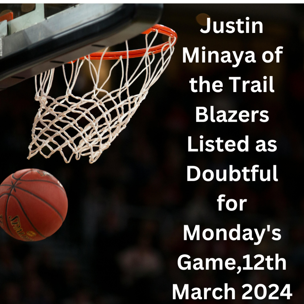 Justin Minaya of the Trail Blazers Listed as Doubtful for Monday's Game,12th March 2024