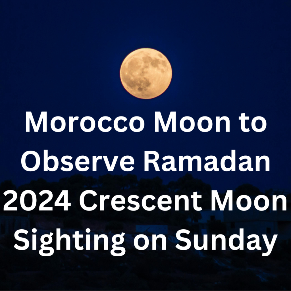 Morocco Moon to Observe Ramadan 2024 Crescent Moon Sighting on Sunday