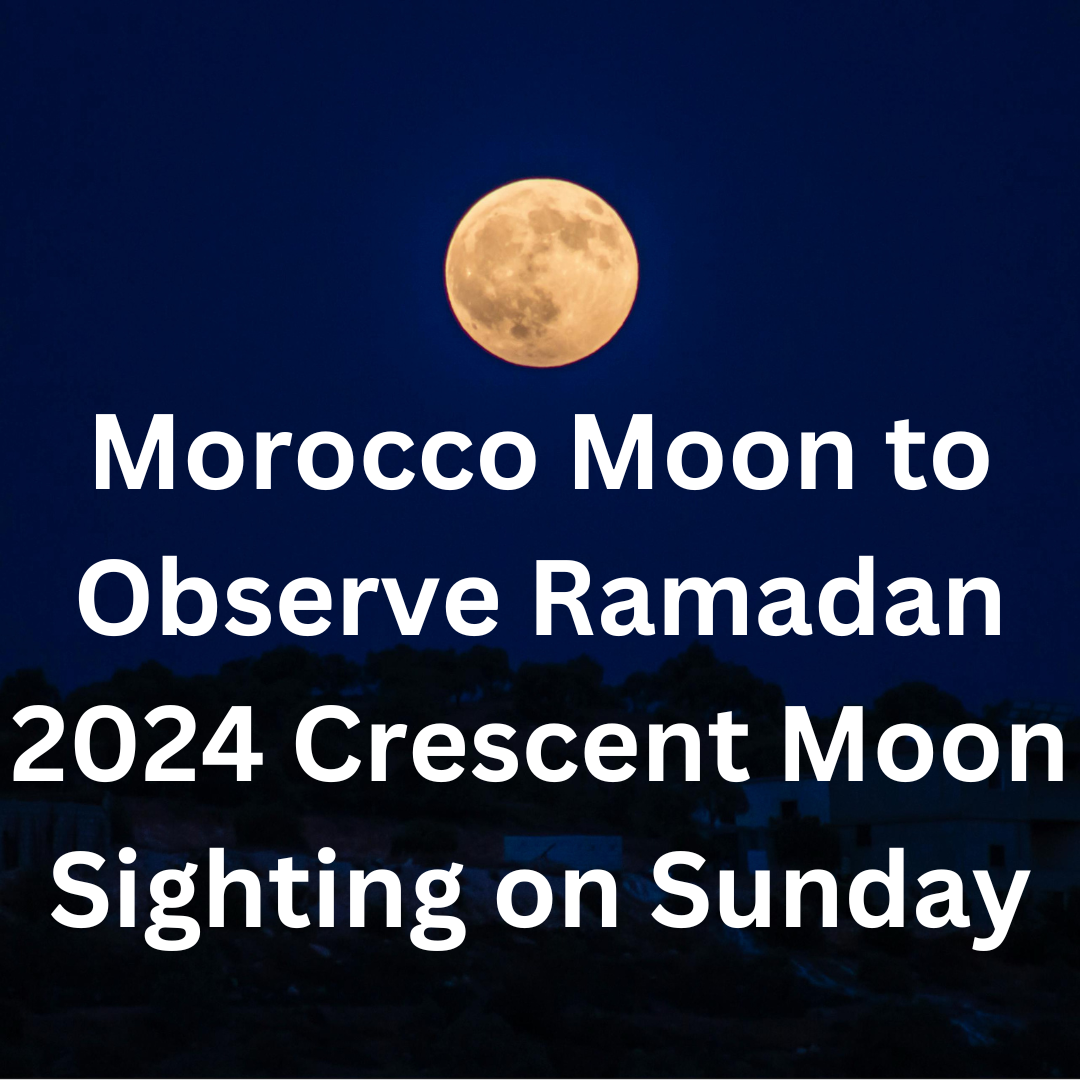 Morocco to Observe Ramadan 2024 Crescent Moon Sighting