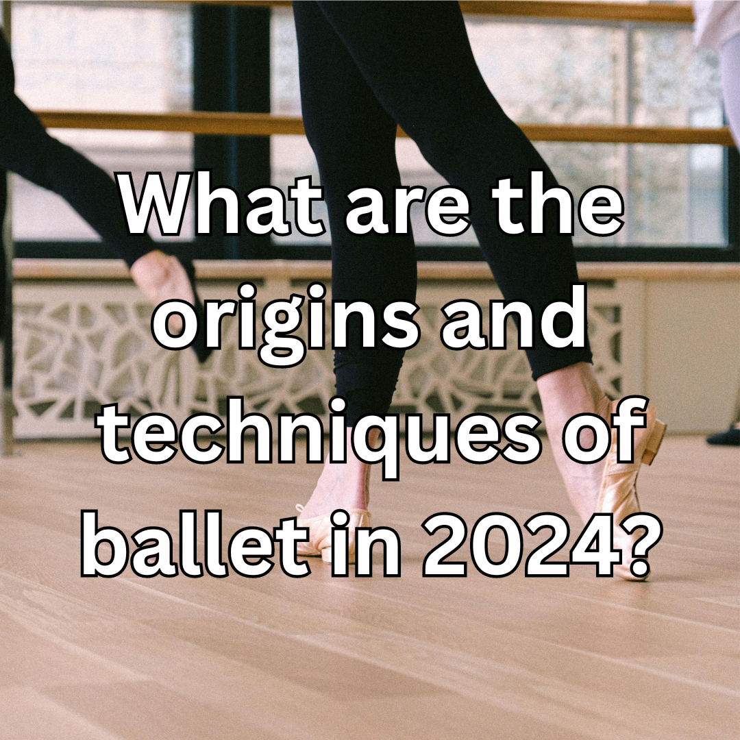 What are the origins and techniques of ballet in 2024?