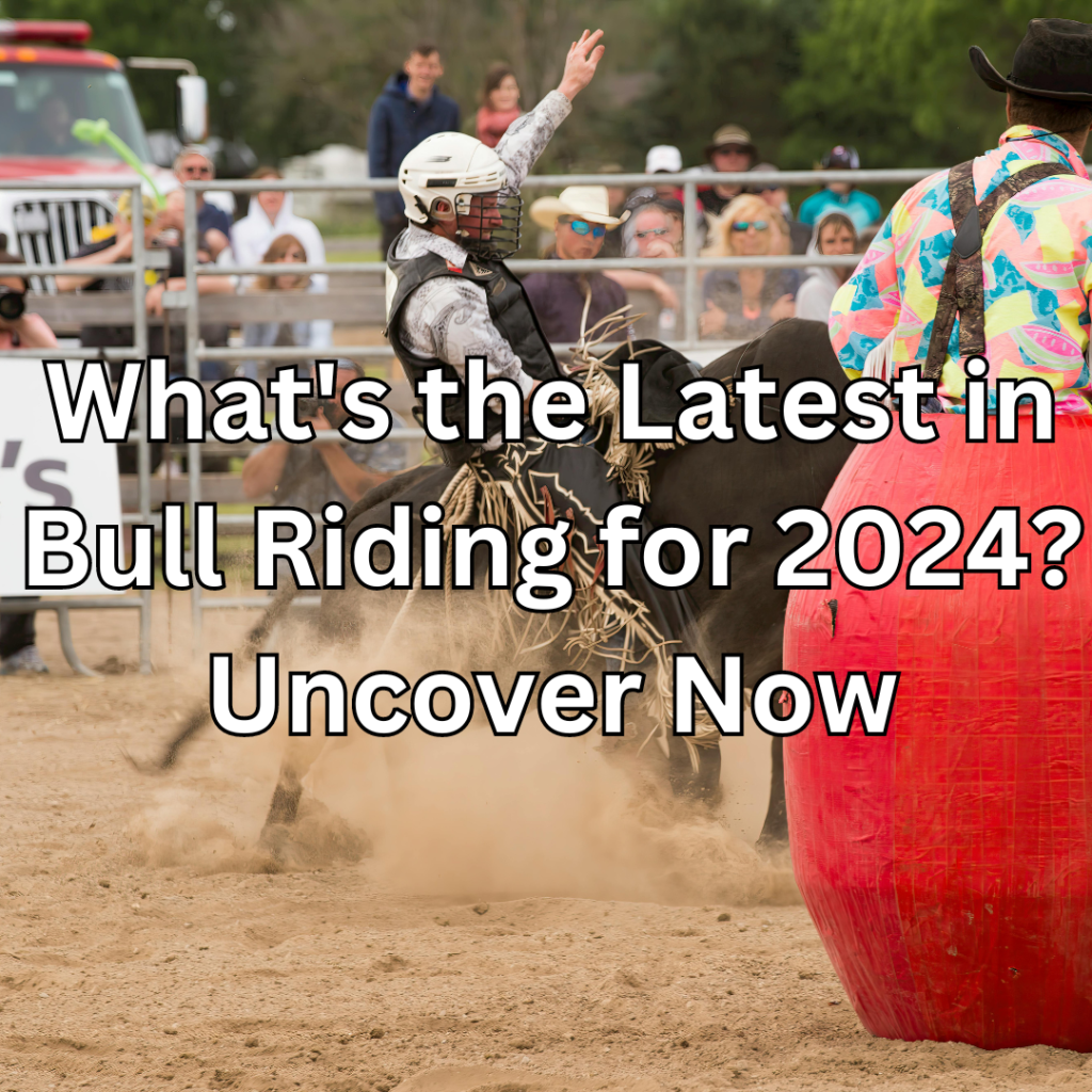 What's the Latest in Bull Riding for 2024? Uncover Now