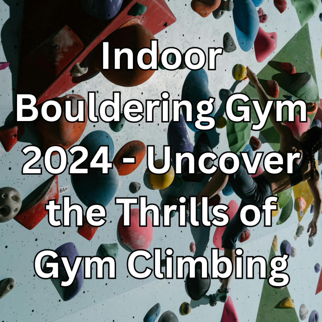 Indoor Bouldering Gym 2024 - Uncover the Thrills of Gym Climbing