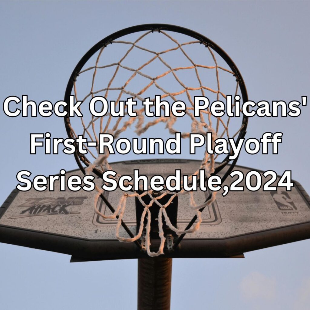 Check Out the Pelicans' First-Round Playoff Series Schedule,2024