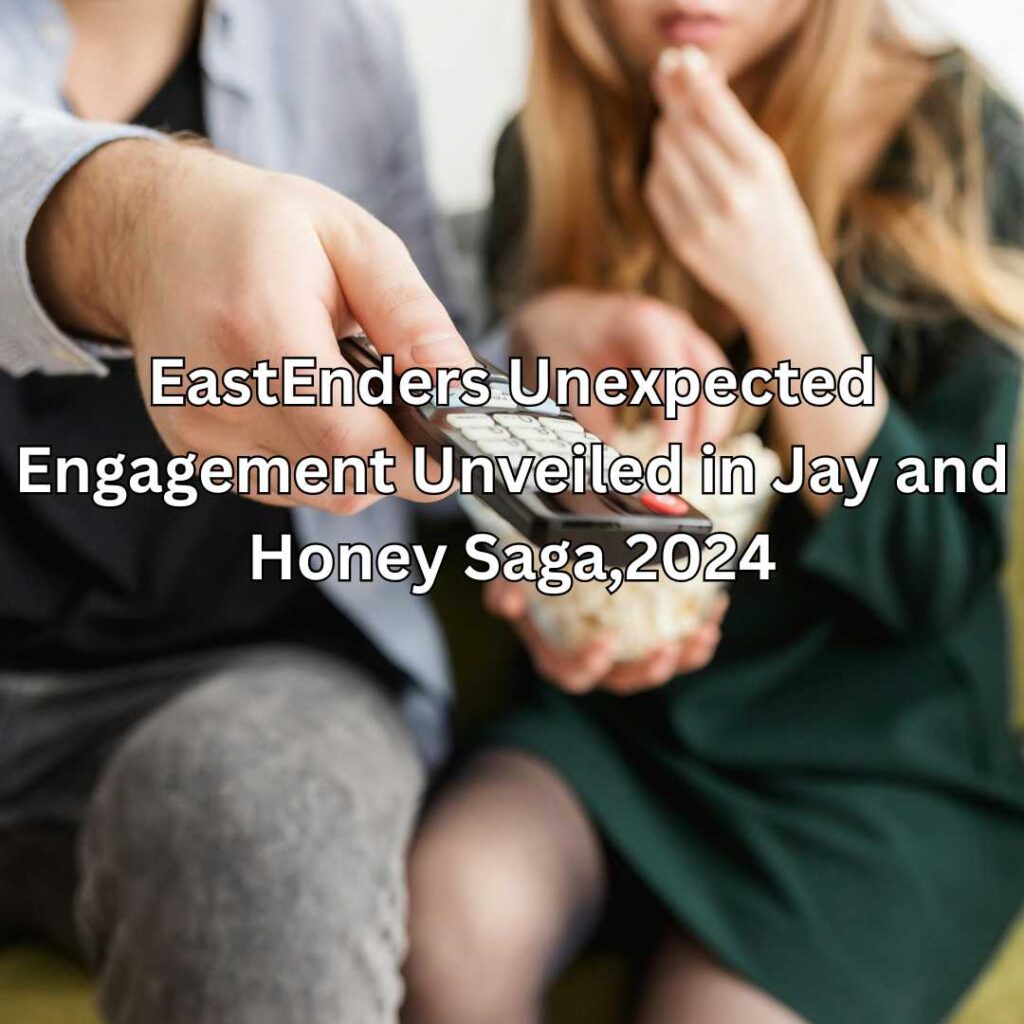 EastEnders Unexpected Engagement Unveiled in Jay and Honey Saga,2024