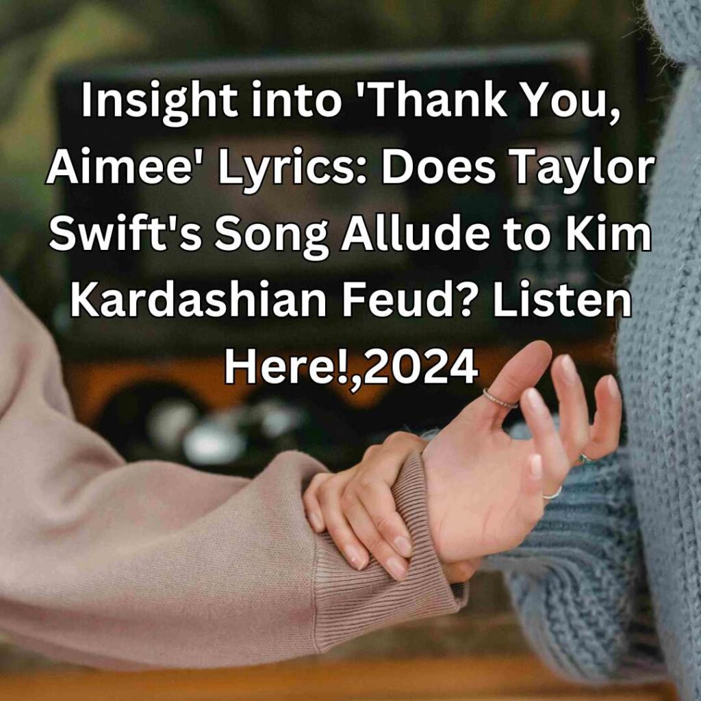 Insight into 'Thank You, Aimee' Lyrics: Does Taylor Swift's Song Allude to Kim Kardashian Feud? Listen Here!,2024