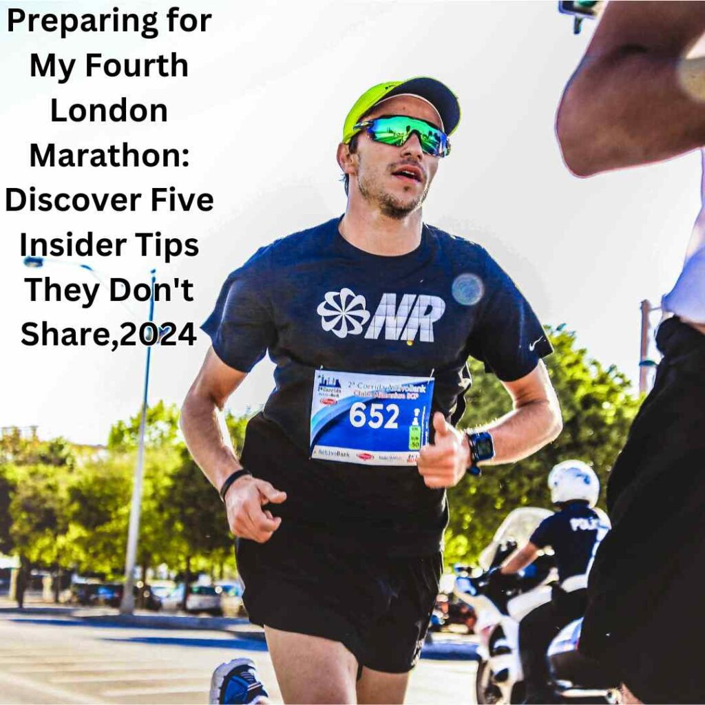 Preparing for My Fourth London Marathon: Discover Five Insider Tips They Don't Share,2024