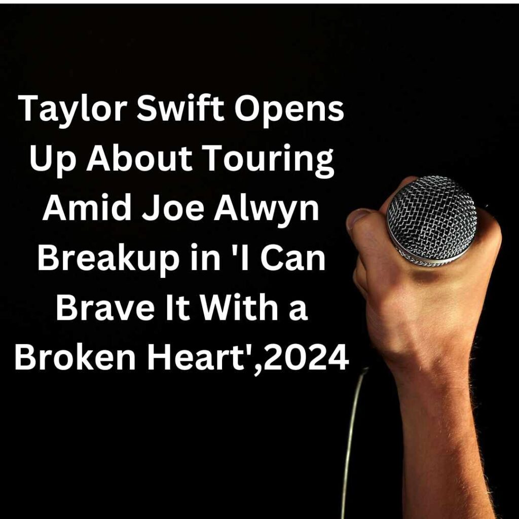 Taylor Swift Opens Up About Touring Amid Joe Alwyn Breakup in 'I Can Brave It With a Broken Heart',2024