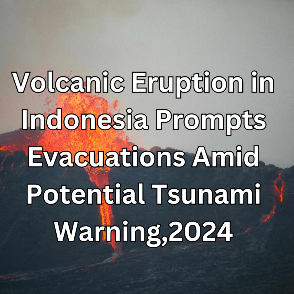 Volcanic Eruption in Indonesia Prompts Evacuations Amid Potential Tsunami Warning,2024