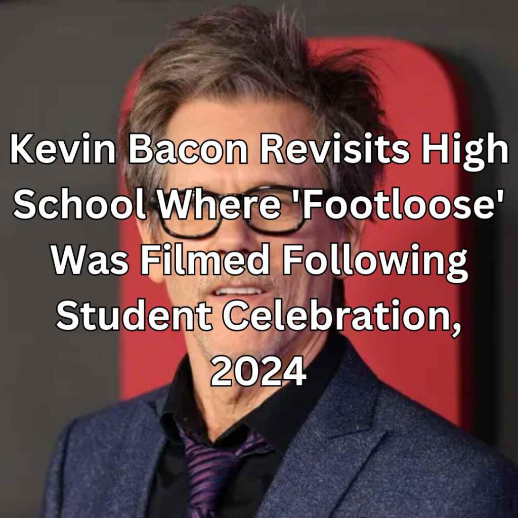 Kevin Bacon Revisits High School Where 'Footloose' Was Filmed Following Student Celebration, 2024